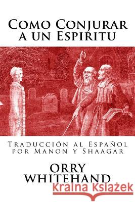 Como Conjurar a Un Espiritu Orry Whitehand Manon y. Shaagar 9781537049892 Createspace Independent Publishing Platform - książka