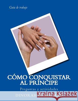 Cómo conquistar al príncipe: Guía de trabajo Blackman, Dinorah 9781515161318 Createspace - książka