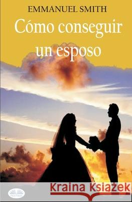 Cómo conseguir un esposo Emmanuel Smith, Fernando Fabrega 9788835420743 Tektime - książka