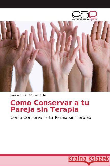 Como Conservar a tu Pareja sin Terapia : Como Conservar a tu Pareja sin Terapia Gómez Soto, José Antonio 9783330096219 Editorial Académica Española - książka