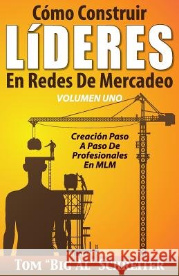 Cómo Construir LíDERES En Redes De Mercadeo Volumen Uno: Creación Paso A Paso De Profesionales En MLM Schreiter, Tom Big Al 9781892366498 Fortune Network Publishing Inc - książka