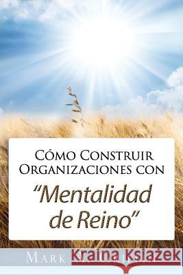 Cómo Construir Organizaciones con Mentalidad de Reino: Brindándole a Sus Empleados una Esperanza y un Futuro en este Mundo Distorsionado. Griffin, Mark Adam 9781983575532 Createspace Independent Publishing Platform - książka