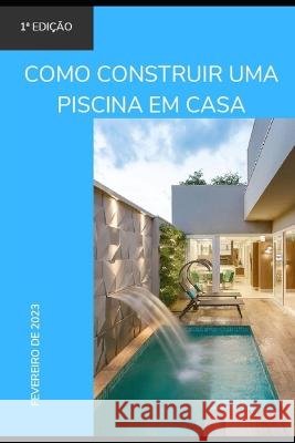 Como construir uma piscina em casa Rholmer Philipe Lobo Da Silva   9798387971556 Independently Published - książka