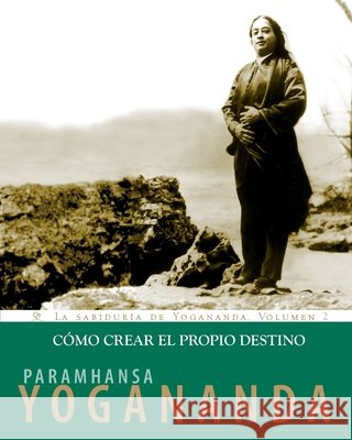 Cómo crear el propio destino Yogananda, Paramhansa 9781565899032 Crystal Clarity Publishers - książka