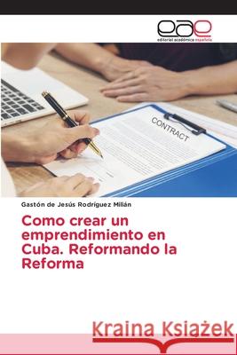 Como crear un emprendimiento en Cuba. Reformando la Reforma Rodríguez Milián, Gaston De Jesus 9786209124051 Editorial Académica Española - książka