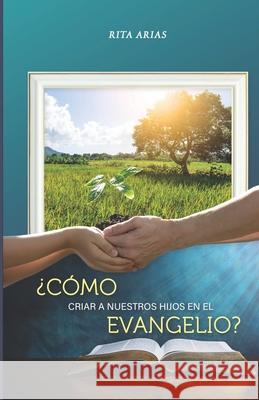 ¿Cómo criar a nuestros hijos en el evangelio? Arias, Rita 9781792362873 Publisher Services - książka