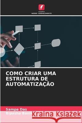 COMO CRIAR UMA ESTRUTURA DE AUTOMATIZAÇÃO Das, Sampa, Banik, Bipasha 9786138267874 Edições Nosso Conhecimento - książka