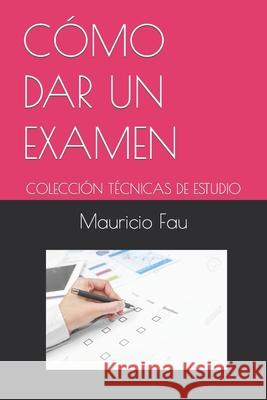 Cómo Dar Un Examen: Colección Técnicas de Estudio Fau, Mauricio 9789871719235 La Bisagra - książka