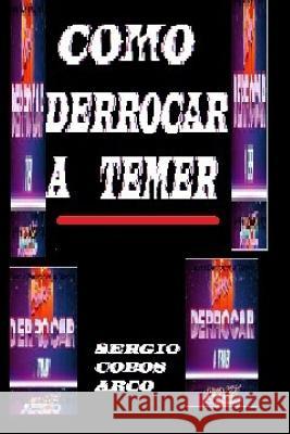 Como Derrocar aTemer Arco, Sergio Cobos 9781979857895 Createspace Independent Publishing Platform - książka