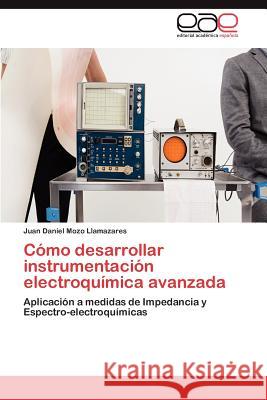 Como Desarrollar Instrumentacion Electroquimica Avanzada Juan Daniel Moz 9783848476480 Editorial Acad Mica Espa Ola - książka