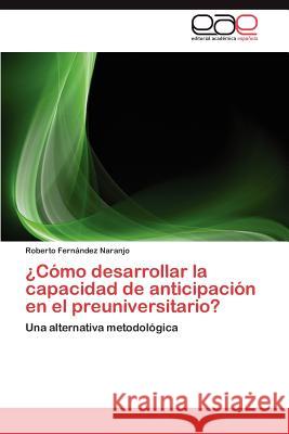 Como Desarrollar La Capacidad de Anticipacion En El Preuniversitario? Roberto Fer 9783659019111 Editorial Acad Mica Espa Ola - książka