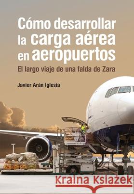 Cómo desarrollar la carga aérea en aeropuertos Arán, Javier 9788418532788 Marge Books - książka