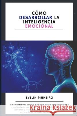 Cómo desarrollar la inteligencia emocional: Cómo ganar control emocional Pinheiro, Evelin 9798532013728 Independently published - książka