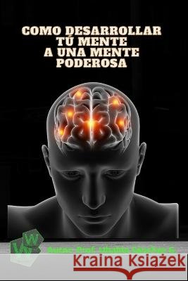Como desarrollar tú mente a una mente poderosa Ubaldo Sánchez Gutiérrez 9798211224322 Blurb - książka