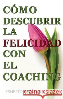 Cómo Descubrir la Felicidad con el Coaching Erdmann, Ernesto 9781975783938 Createspace Independent Publishing Platform - książka