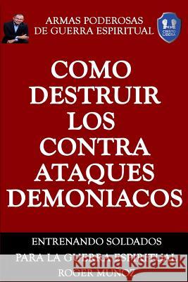 Como Destruir los Contraataques Demoniacos: Armas Poderosas de Guerra Espiritual Norma Angelica Ojendiz Cristian Sevilla Roger Munoz 9781721996940 Createspace Independent Publishing Platform - książka