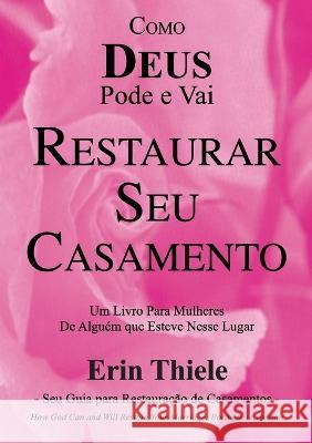 Como DEUS Pode e Vai Restaurar Seu Casamento Erin Thiele 9781931800204 Narrowroad Publishing House - książka