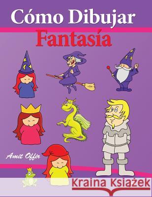 Cómo Dibujar - Fantasía: Libros de Dibujo Offir, Amit 9781494291471 Createspace - książka