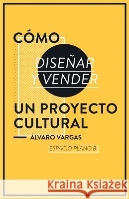 Cómo diseñar y vender un proyecto cultural Plano B., Espacio 9781523689545 Createspace Independent Publishing Platform - książka