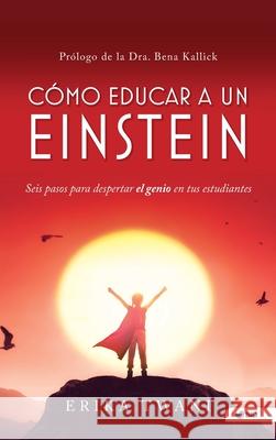 Como educar a un Einstein: Seis pasos para despertar el genio en tus estudiantes Erika Twani 9781736168332 Relational Learning, Inc - książka