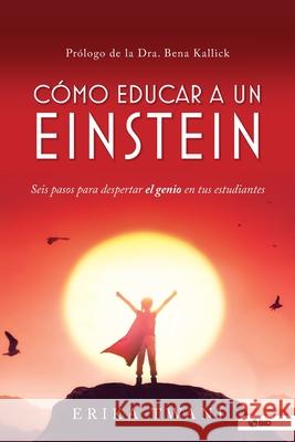 Como educar a un Einstein: Seis pasos para despertar el genio en tus estudiantes Erika Twani 9781736168349 Relational Learning, Inc - książka