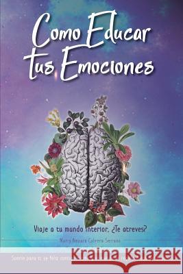 Como Educar Tus Emociones: Viaje a Tu Mundo Interior, Te Atreves? Mar Cabrer 9788409022236 Mar - książka