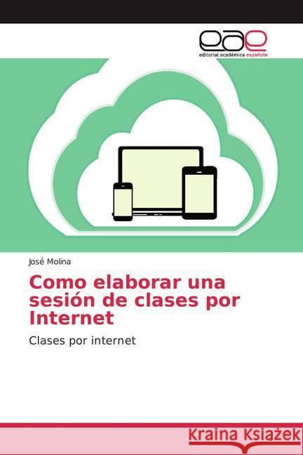 Como elaborar una sesión de clases por Internet : Clases por internet Molina, José 9786200056733 Editorial Académica Española - książka