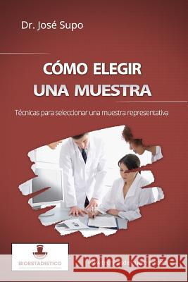 Cómo elegir una muestra: Técnicas para seleccionar una muestra representativa Supo, Jose 9781493718658 Createspace - książka