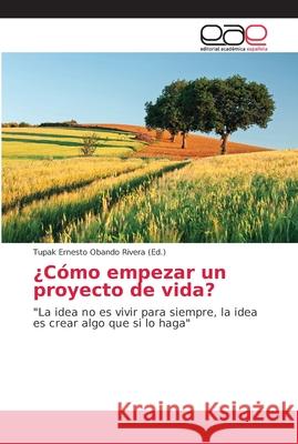¿Cómo empezar un proyecto de vida? Obando Rivera, Tupak Ernesto 9786202155434 Editorial Académica Española - książka