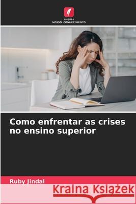 Como enfrentar as crises no ensino superior Ruby Jindal 9786207597475 Edicoes Nosso Conhecimento - książka