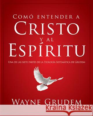 Cómo Entender a Cristo Y El Espíritu: Una de Las Siete Partes de la Teología Sistemática de Grudem Grudem, Wayne A. 9780829760521 Vida Publishers - książka