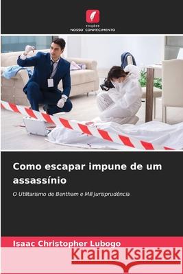 Como escapar impune de um assass?nio Isaac Christopher Lubogo 9786207687978 Edicoes Nosso Conhecimento - książka