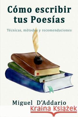 Como escribir tus poesías: Técnicas, mètodos y recomendaciones D'Addario, Miguel 9781975975050 Createspace Independent Publishing Platform - książka