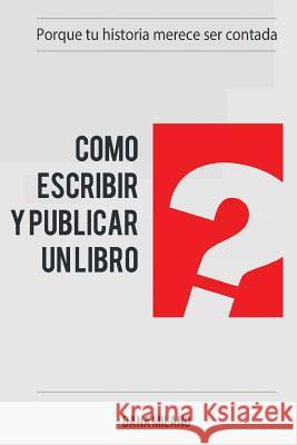 Como escribir y publicar tu libro: Porque tu historia merece ser contada Milano, Dana 9781979636759 Createspace Independent Publishing Platform - książka