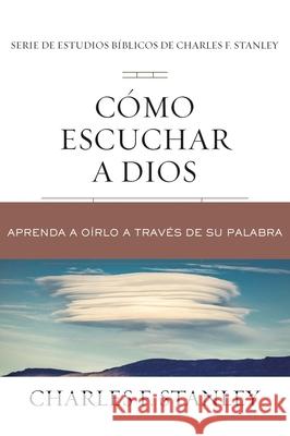 Cómo Escuchar a Dios: Aprenda a Oírlo a Través de Su Palabra Stanley, Charles F. 9781400221585 Grupo Nelson - książka