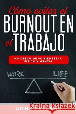 Cómo evitar el burnout en el trabajo: No descuide su bienestar físico y mental Pelland, Anne 9798608311659 Independently Published - książka