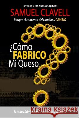 ¿Cómo fabrico mi queso?: Porque el concepto de cambio... CAMBIÓ Clavell, Samuel 9780985634902 Bowker Identifier Services - książka