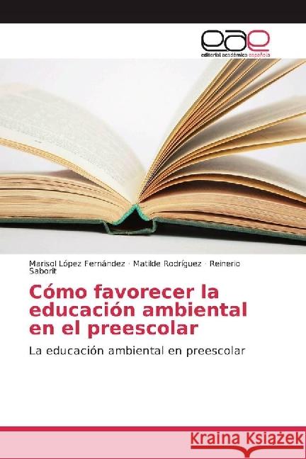 Cómo favorecer la educación ambiental en el preescolar : La educación ambiental en preescolar Lopez Fernandez, Marisol; Rodríguez, Matilde; Saborit, Reinerio 9783639724721 Editorial Académica Española - książka