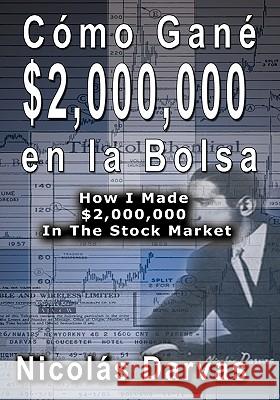 Cómo Gané $2,000,000 en la Bolsa / How I Made $2,000,000 In The Stock Market Darvas, Nicolas 9789650060053 WWW.Bnpublishing.com - książka