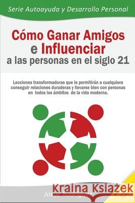 Cómo ganar amigos e influenciar a las personas en el siglo 21: Lecciones transformadoras que le permitirán a cualquiera conseguir relaciones duraderas Imagen, Editorial 9781516803996 Createspace Independent Publishing Platform - książka