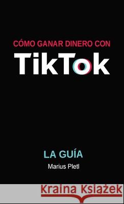 Cómo ganar dinero con Tik Tok: La guía Pletl, Marius 9781678107079 Lulu.com - książka