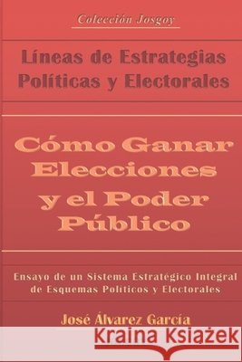 Cómo Ganar Elecciones y el Poder Público: Líneas de Estrategias Políticas y Electorales Álvarez García, José Guadalupe 9798531297358 Independently published - książka