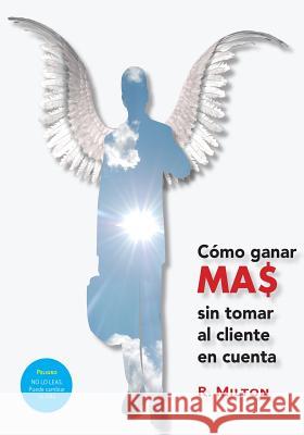 Como ganar mas sin tomar al cliente en cuenta Milton, R. 9781502423627 Createspace - książka