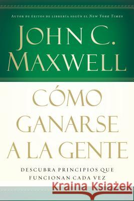 Cómo Ganarse a la Gente: Descubra Los Principios Que Siempre Funcionan Con Las Personas Maxwell, John C. 9780881138092 Caribe/Betania Editores - książka