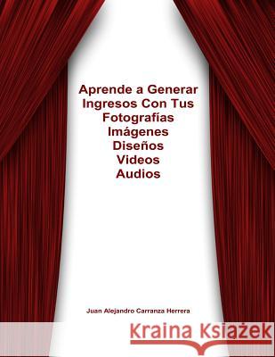 Cómo Generar Ingresos con tus Fotos, Videos, Dibujos, Audios, Libros de por Vida Carranza, J. Alejandro 9781484147863 Createspace - książka