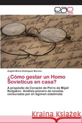 ¿Cómo gestar un Homo Sovieticus en casa? Rodríguez Moreno, Ángela María 9783659084485 Editorial Academica Espanola - książka