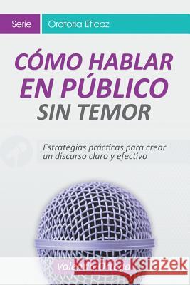 Cómo Hablar en Público Sin Temor: Estrategias prácticas para crear un discurso claro y efectivo Ortega, Valentín 9781681274881 Overcoming - książka