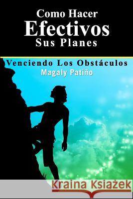 Como Hacer Efectivos sus Planes: Venciendo los Obstáculos Patino, Magaly 9781419689680 Booksurge Publishing - książka