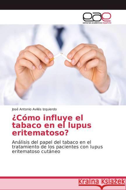 ¿Cómo influye el tabaco en el lupus eritematoso? : Análisis del papel del tabaco en el tratamiento de los pacientes con lupus eritematoso cutáneo Avilés Izquierdo, José Antonio 9783330099371 Editorial Académica Española - książka