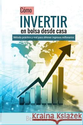 Cómo invertir en bolsa desde casa: Método práctico y real para obtener ingresos millonarios Ripoll, Bernardo 9781541052604 Createspace Independent Publishing Platform - książka